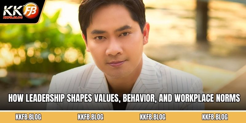 How leadership shapes values, behavior, and workplace norms