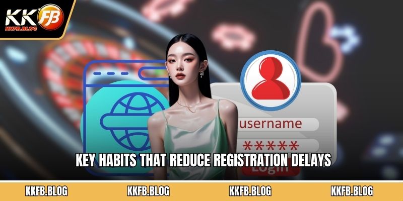 Key habits that reduce registration delays