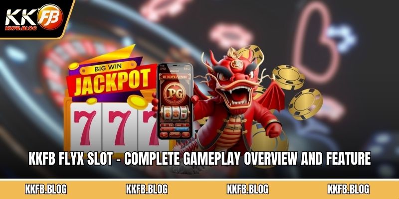 KKFB FlyX slot – Complete Gameplay Overview and Feature Breakdown