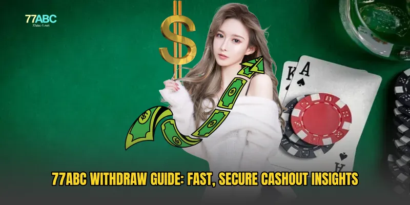 77ABC Withdraw Guide: Fast, Secure Cashout Insights